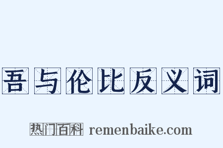 吾与伦比反义词是什么意思的图片